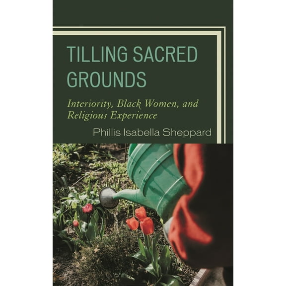 Emerging Perspectives in Pastoral Theolo Tilling Sacred Grounds: Interiority, Black Women, and Religious Experience, (Hardcover)