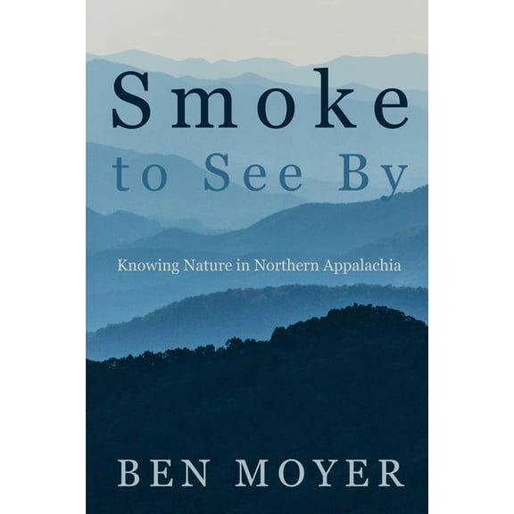 Smoke to See By: Knowing Nature in Northern Appalachia (Paperback)