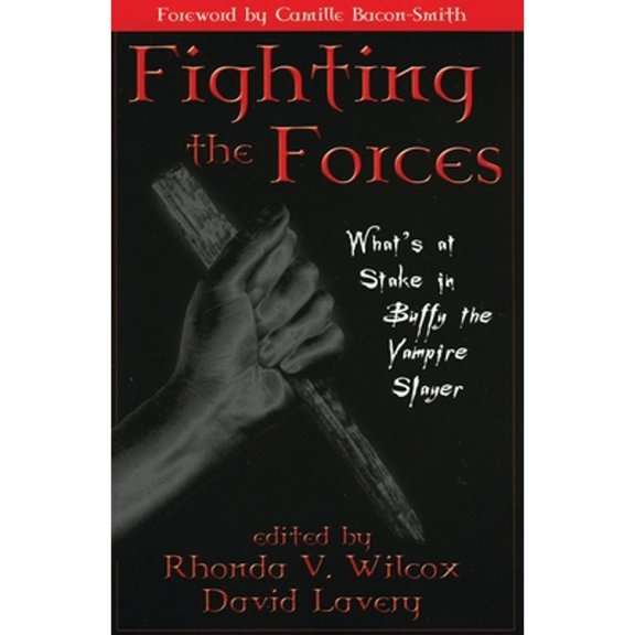 Pre-Owned Fighting the Forces: What's at Stake in Buffy the Vampire Slayer (Paperback) by Rhonda V Wilcox, David Lavery, Camille Bacon Smith