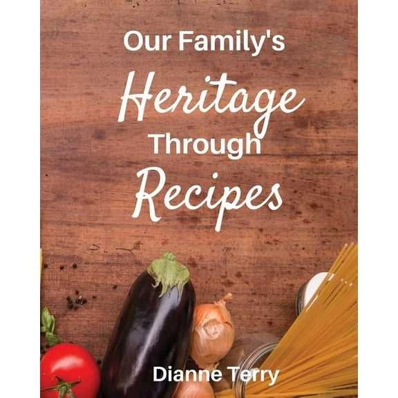 Our Family's Heritage Through Recipes