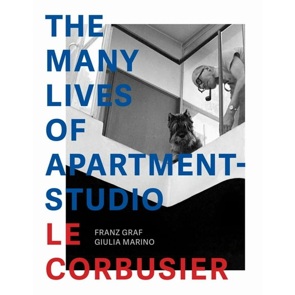 The Many Lives of Apartment-Studio Le Corbusier: 1931-2014, (Hardcover)