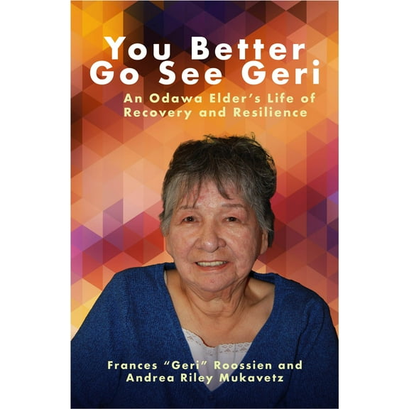 You Better Go See Geri : An Odawa Elder’s Life of Recovery and Resilience (Paperback)