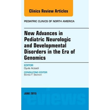 New Advances in Pediatric Neurologic and Developmental Disorders in the Era of Genomics, An Issue of Pediatric Clinics of North America, E-Book - Volume 62-3 -