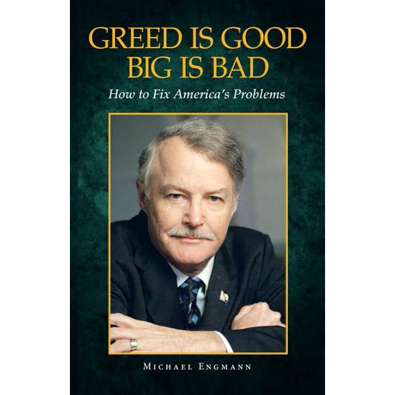 Greed Is Good Big Is Bad : How to Fix America?s Problems