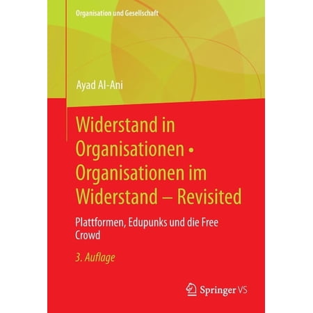 Organisation Und Gesellschaft Widerstand in Organisationen - Organisationen Im Widerstand - Revisited: Plattformen Edupunks Und Die Free Crowd (Paperback)