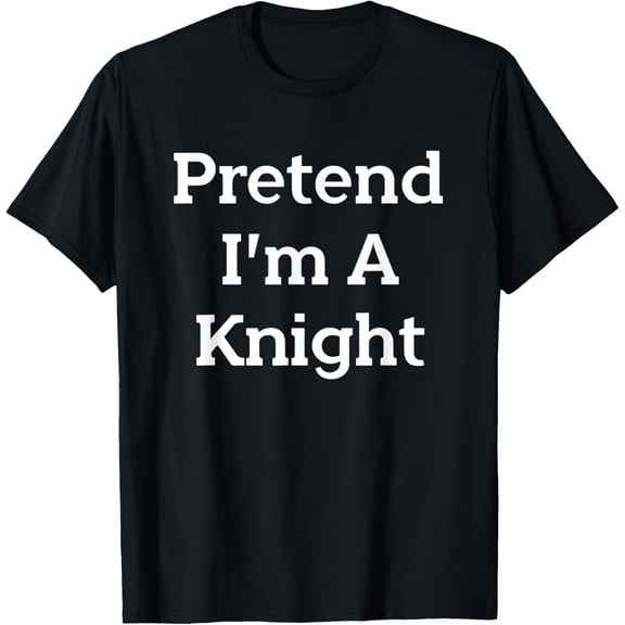 Pretend I'm A Knight Costume Party Funny Halloween Knight T-Shirt