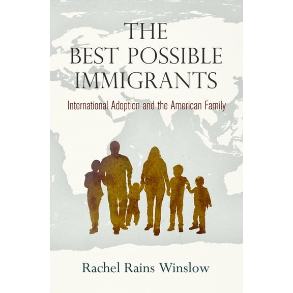 Politics and Culture in Modern America The Best Possible Immigrants: International Adoption and the American Family, (Hardcover)