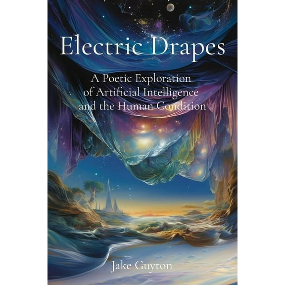 Electric Drapes: A Poetic Exploration of Artificial Intelligence and the Human Condition, (Paperback)
