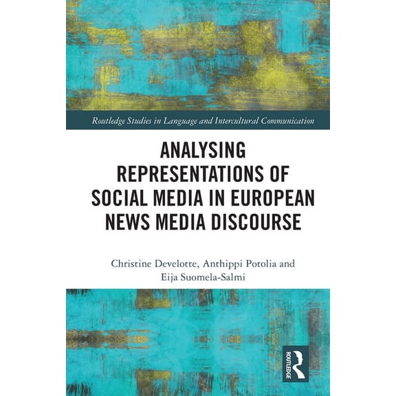 Routledge Studies in Language and Interc Analysing Representations of Social Media in European News Media Discourse, (Paperback)
