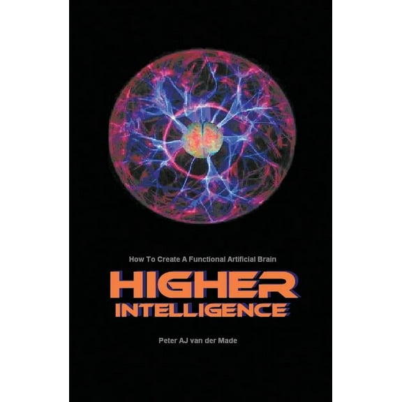 Higher Intelligence: How to Create a Functional Artificial Brain (Paperback)