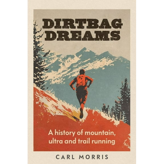 Dirtbag Dreams: A History of Mountain, Ultra and Trail Running, (Hardcover)