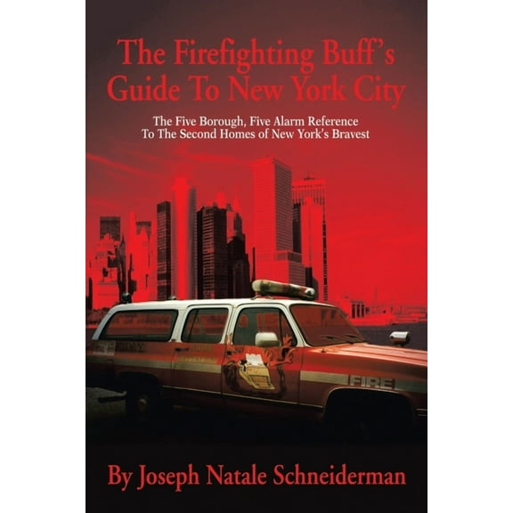The Firefighting Buff's Guide to New York City: The Five Borough, Five Alarm Reference to the Second Homes of New York's, (Paperback)