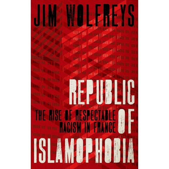 Republic of Islamophobia: The Rise of Respectable Racism in France, (Paperback)