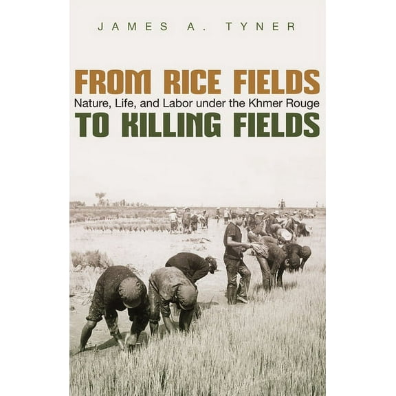 Syracuse Studies in Geography From Rice Fields to Killing Fields: Nature, Life, and Labor Under the Khmer Rouge, (Hardcover)
