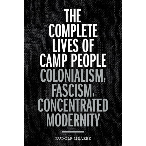 Theory in Forms The Complete Lives of Camp People: Colonialism, Fascism, Concentrated Modernity, (Paperback)