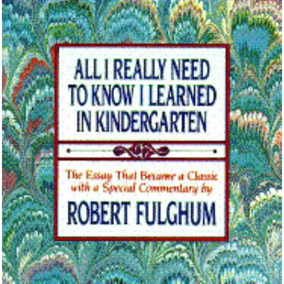 All I Really Need to Know I Learned in Kindergarten: Uncommon Thoughts on Common Things (Hardcover) by Robert Fulghum