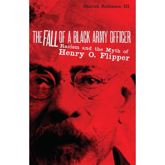 The Fall of a Black Army Officer: Racism and the Myth of Henry O. Flipper, (Paperback)