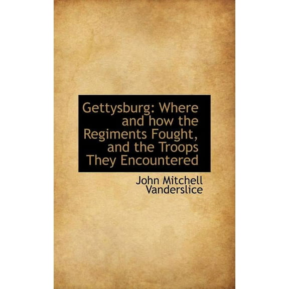 Gettysburg : Where and How the Regiments Fought, and the Troops They Encountered (Hardcover)