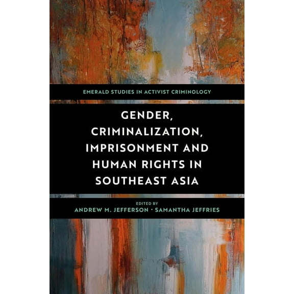 Emerald Studies in Activist Criminology Gender, Criminalization, Imprisonment and Human Rights in Southeast Asia, (Hardcover)