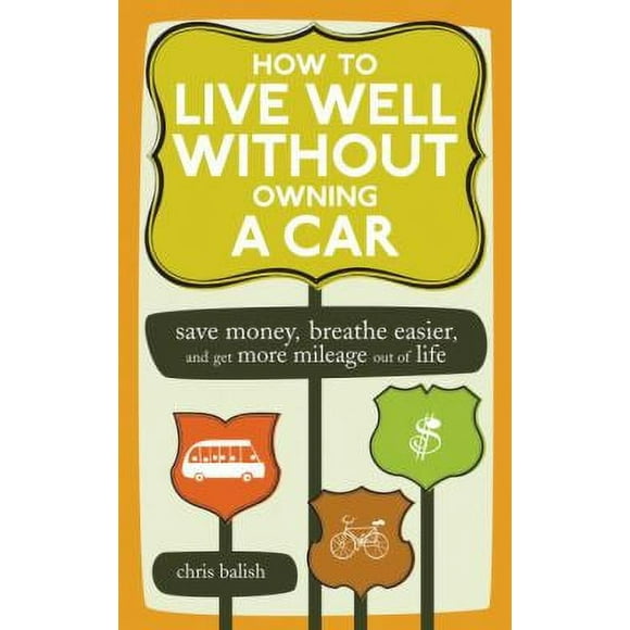 Pre-Owned How to Live Well Without Owning a Car : Save Money, Breathe Easier, and Get More Mileage Out of Life 9781580087575