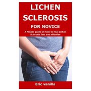 ERIC VANILLA Lichen Sclerosis for Novice: A Proper guide on how to heal Lichen Sclerosis fast and effective (Paperback)