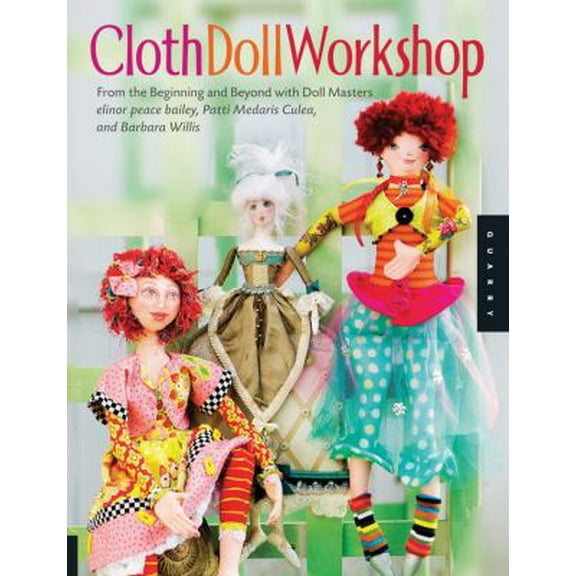 Pre-Owned Cloth Doll Workshop: From the Beginning and Beyond with Doll Masters Elinor Peace Bailey, Patti Medaris Culea, and Barbara Willis (Paperback) 1592536212 9781592536214