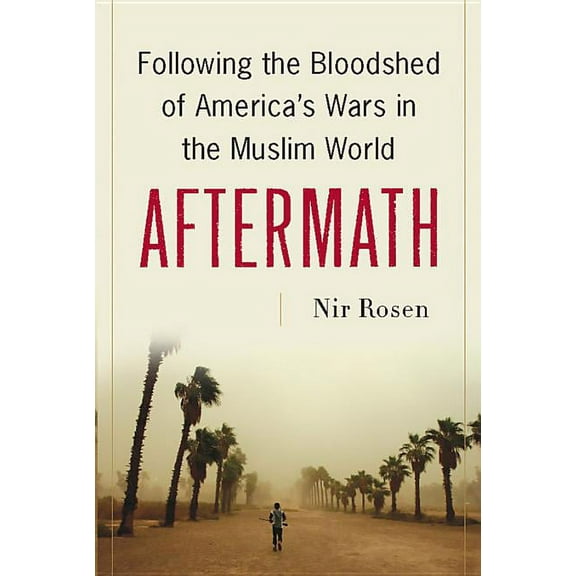 Aftermath: Following the Bloodshed of America's Wars in the Muslim World, (Hardcover)