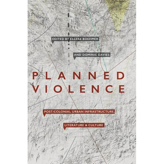 Planned Violence: Post/Colonial Urban Infrastructure, Literature and Culture, (Hardcover)