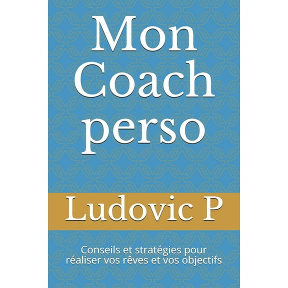 Mon Coach perso: Conseils et stratégies pour réaliser vos rêves et vos objectifs (Paperback)