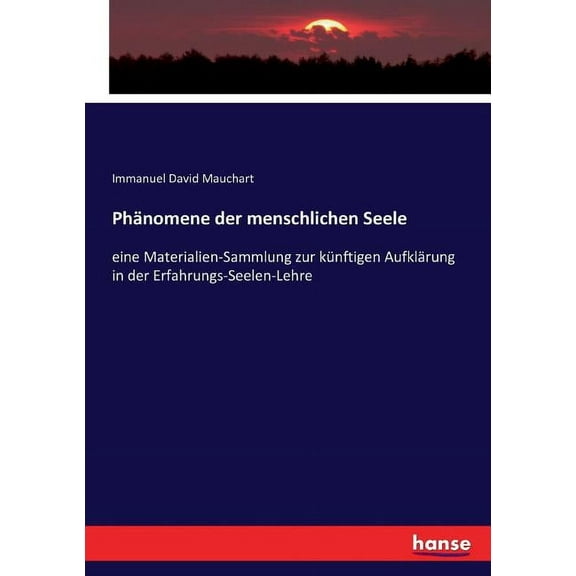 PhÃ¤nomene der menschlichen Seele: eine Materialien-Sammlung zur kÃ¼nftigen AufklÃ¤rung in der Erfahrungs-Seelen-Lehre, (Paperback)