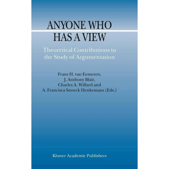 Argumentation Library Anyone Who Has a View: Theoretical Contributions to the Study of Argumentation, Book 8, (Hardcover)