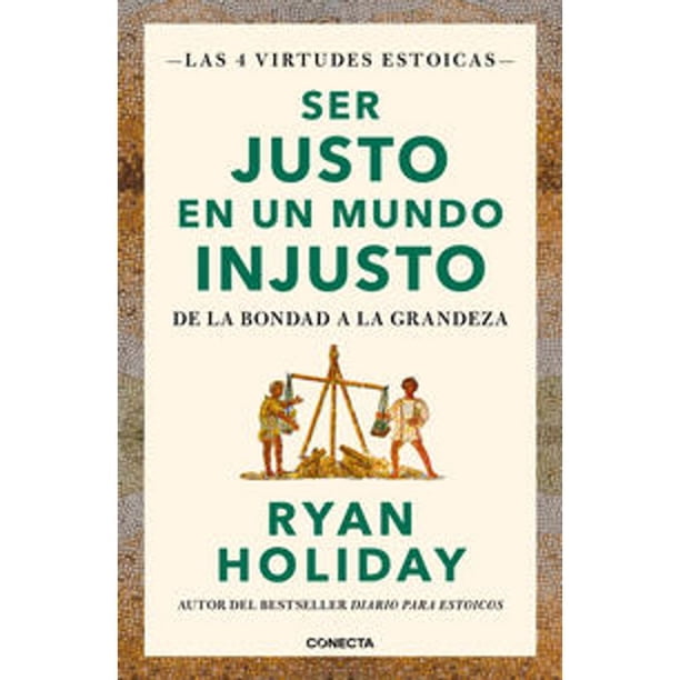 Libro Ser Justo En Un Mundo Injusto ( Las 4 Virtudes Estoicas 3 ) Tapa Blanda, Autor Ryan Holiday, Editorial Conecta