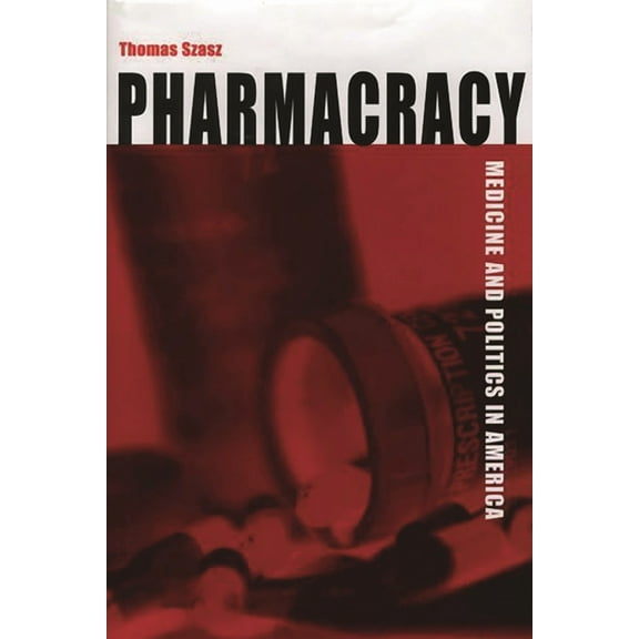 Pharmacracy: Medicine and Politics in America, (Hardcover)