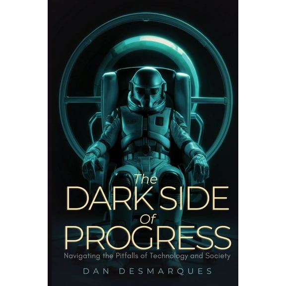 The Dark Side of Progress: Navigating the Pitfalls of Technology and Society, (Paperback)