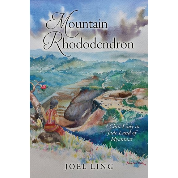 Mountain Rhododendron: A Chin Lady in Jade Land of Myanmar, (Paperback)
