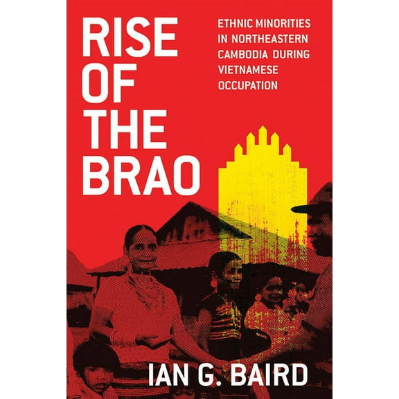 New Perspectives in Southeast Asian Stud Rise of the Brao: Ethnic Minorities in Northeastern Cambodia during Vietnamese Occupation, (Hardcover)