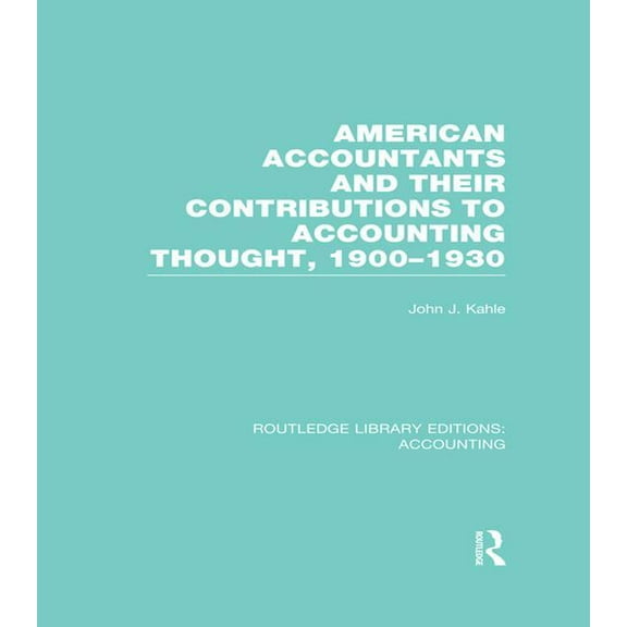 Routledge Library Editions: Accounting American Accountants and Their Contributions to Accounting Thought (RLE Accounting): 1900-1930, (Paperback)
