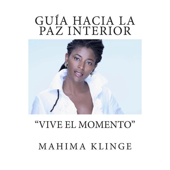 Guía Hacia la Paz Interior: "Vive el Momento", (Paperback)