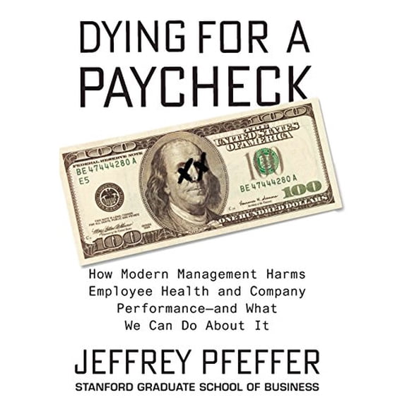Pre-Owned Dying For A Paycheck : How Modern Management Harms Employee Health & Company Performance (Paperback) 0062873342