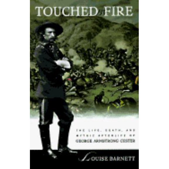 Pre-Owned Touched by Fire: The Life, Death, and Mythic Afterlife of George Armstrong Custer (Hardcover) 0805037209 9780805037203