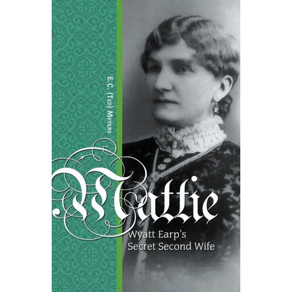 Mattie: Wyatt Earp's Secret Second Wife, (Paperback)