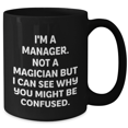 thumbnail image 2 of Funny Manager Gift Quote Mug, 'I'm A Manager. Not A Magician But I Can See Why You Might Be Confused.', Black Coffee Mug, Gifts from Men, Gifts for Manager, Mother's Day Unique Gifts, 2 of 4