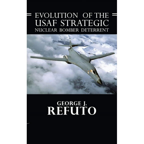 Evolution of the USAF Strategic Nuclear Bomber Deterrent (Hardcover)