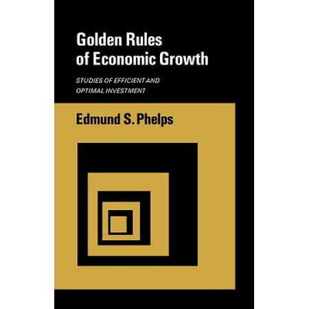 Golden Rules of Economic Growth : Studies of Efficient and Optimal
