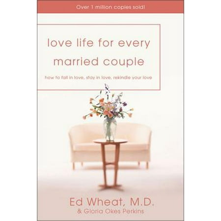 Love Life for Every Married Couple : How to Fall in Love, Stay in Love, Rekindle Your Love