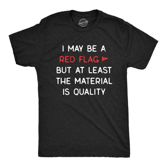 Mens I May Be A Red Flag But At Least The Material Is Quality T Shirt Funny Sarcastic Novelty Tee for Guys Graphic Tees