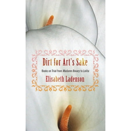 Dirt for Art's Sake: Books on Trial from Madame Bovary to Lolita, (Paperback)