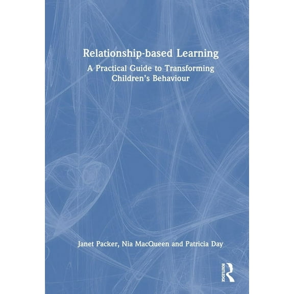 Relationship-based Learning: A Practical Guide to Transforming Children's Behaviour, (Hardcover)