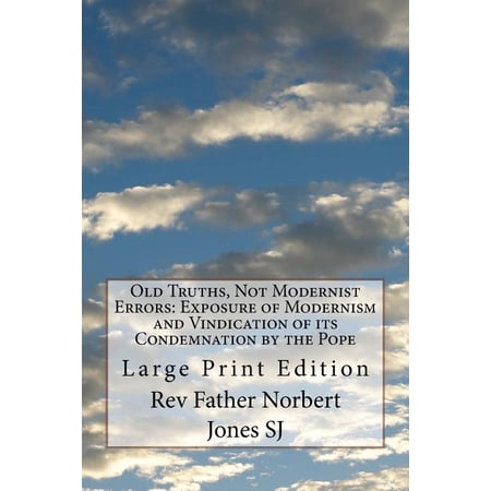 Old Truths Not Modernist Errors : Exposure of Modernism and Vindication of its Condemnation by the Pope: Large Print Edition (Paperback)