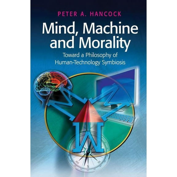 Mind, Machine and Morality: Toward a Philosophy of Human-Technology Symbiosis, (Hardcover)